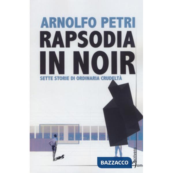 Rapsodia in noir. Sette storie di ordinaria crudeltà