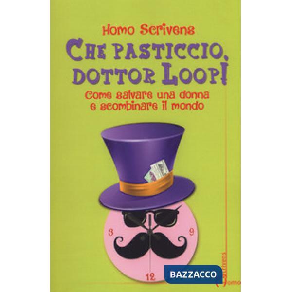 Che pasticcio, dottor Loop! Come salvare una donna e scombinare il mondo