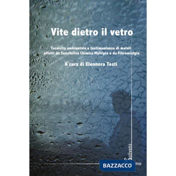 Vite dietro il vetro. Tossicità ambientale e testimonianze di malati affetti da sensibilità chimica multipla e da fibromialgia