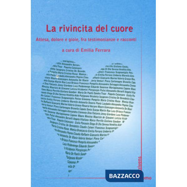 Rivincita del cuore. Attesa, dolore e gioie, fra testimonianze e racconti (La)