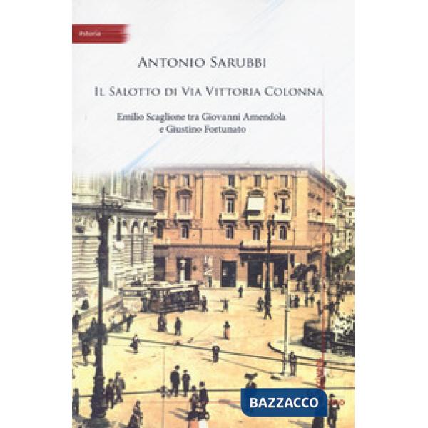 Salotto di via Vittoria Colonna. Emilio Scaglione tra Giovanni Amendola e Giustino Fortunato (Il)