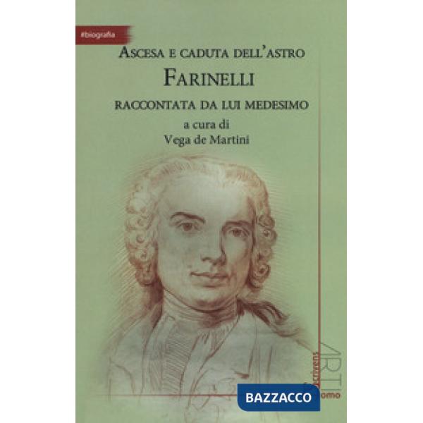 Ascesa e caduta dell'astro Farinelli raccontata da lui medesimo