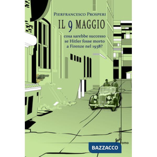 9 maggio. Cosa sarebbe successo se Hitler fosse morto a Firenze nel 1938? (Il)