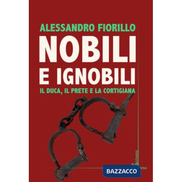 Nobili e ignobili. Il duca, il prete e la cortigiana