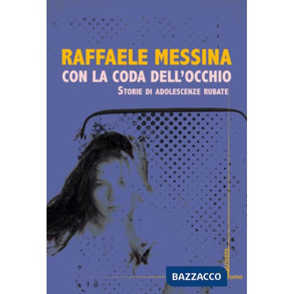 Con la coda dell'occhio. Storie di adolescenze rubate