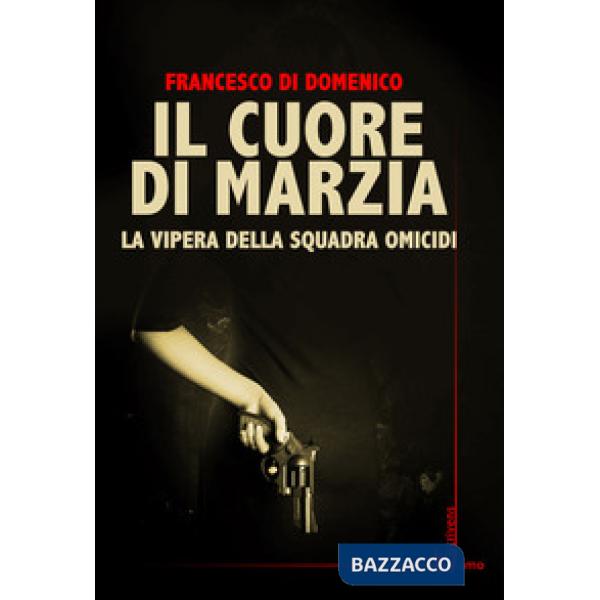 Cuore di Marzia. La vipera della squadra omicidi (Il)
