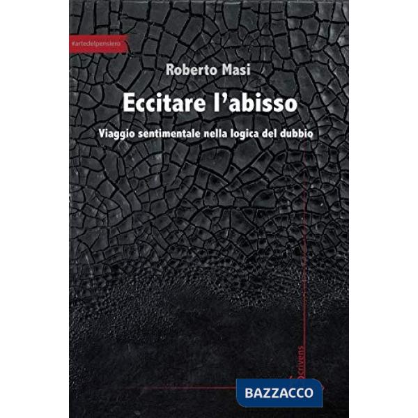 Eccitare l'abisso. Viaggio sentimentale nella logica del dubbio