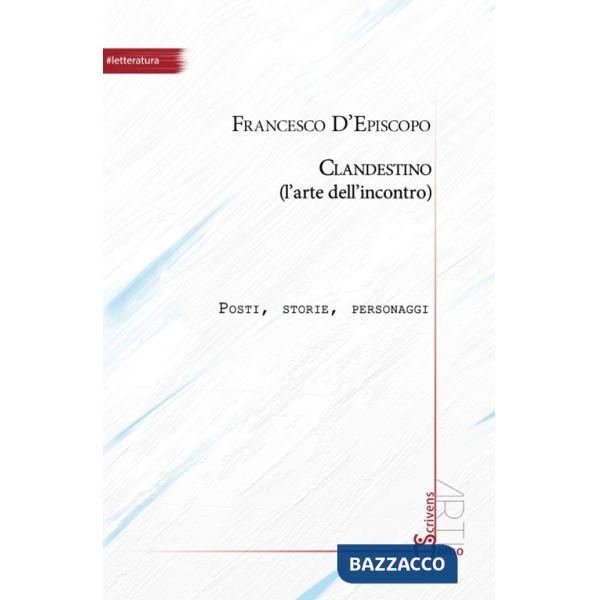 Clandestino (l'arte dell'incontro). Posti, storie, personaggi