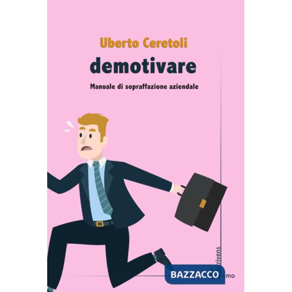 Demotivare. Manuale di sopraffazione aziendale