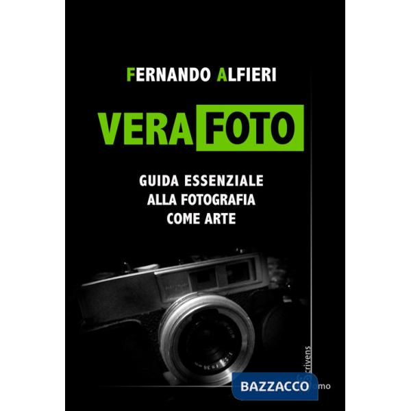 Vera Foto. Guida essenziale alla fotografia come arte