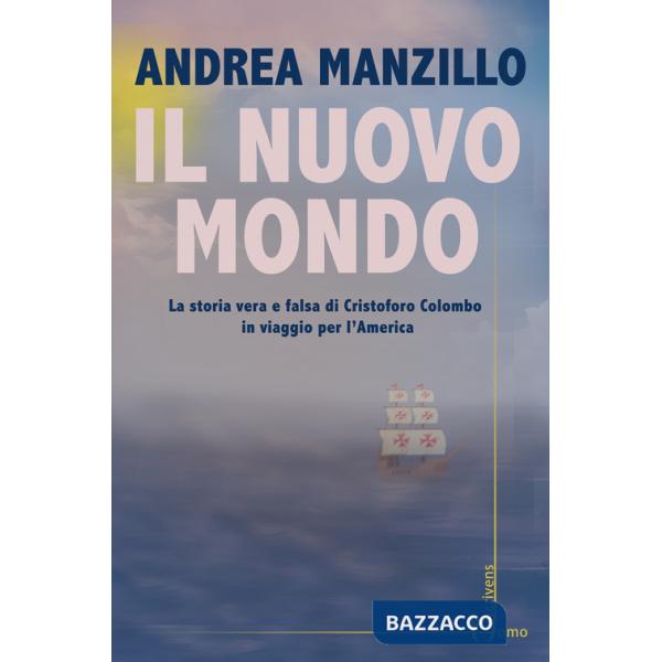 Nuovo mondo. La storia vera e falsa di Cristoforo Colombo in viaggio per l'America (Il)