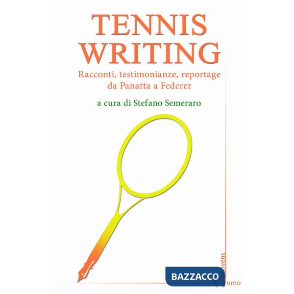 Tennis writing. Racconti, testimonianze, reportage da Panatta a Federer