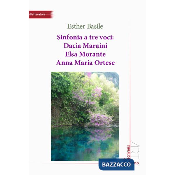 Sinfonia a tre voci: Dacia Maraini, Elsa Morante, Anna Maria Ortese