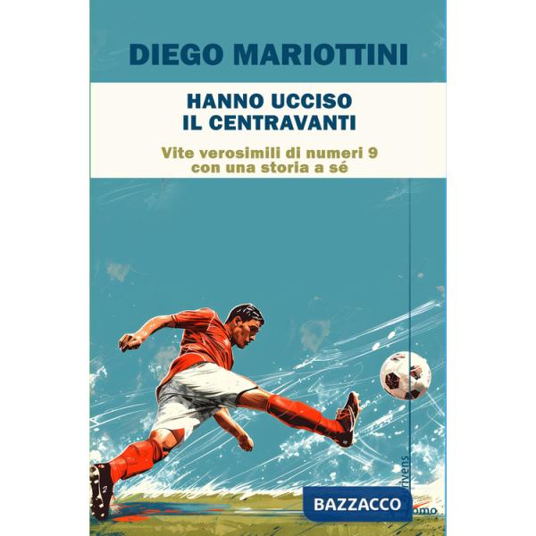 Hanno ucciso il centravanti. Vite verosimili di numeri nove con una storia a sé