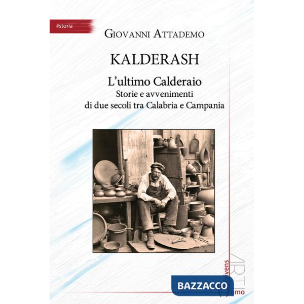 Kalderash. L'ultimo Calderaio. Storie e avvenimenti di due secoli tra Calabria e Campania