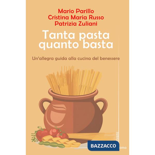 Tanta pasta quanto basta. Un'allegra guida alla cucina del benessere