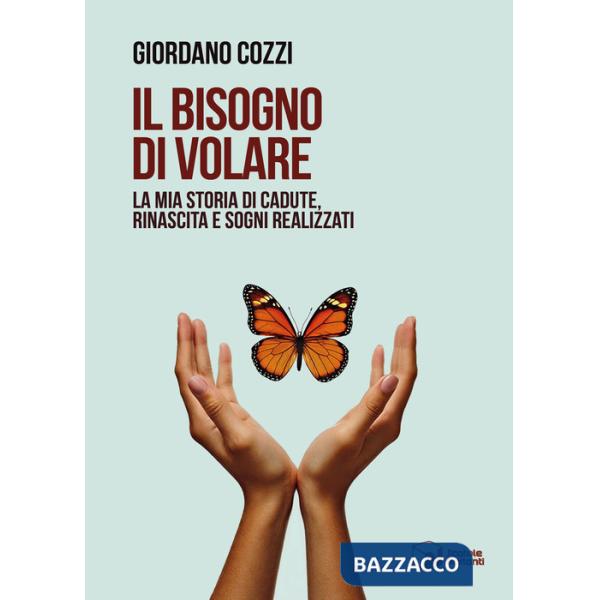 Bisogno di volare. La mia storia di cadute, rinascita e sogni realizzati (Il)