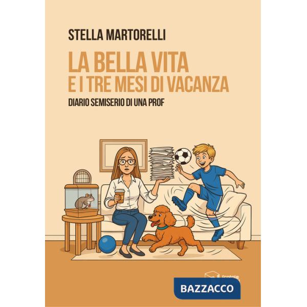 Bella vita e i tre mesi di vacanza. Diario semiserio di una prof (La)
