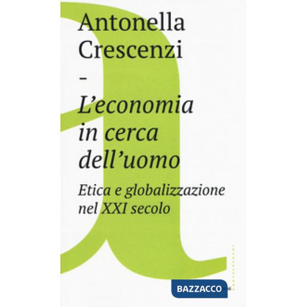Economia in cerca dell'uomo. Etica e globalizzazione nel XXI secolo (L')