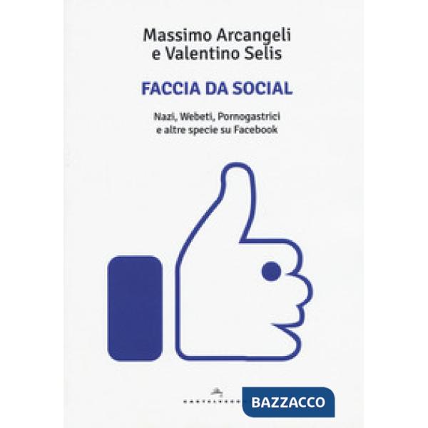 Faccia da social. Nazi, webeti, pornogastrici e altre specie su Facebook