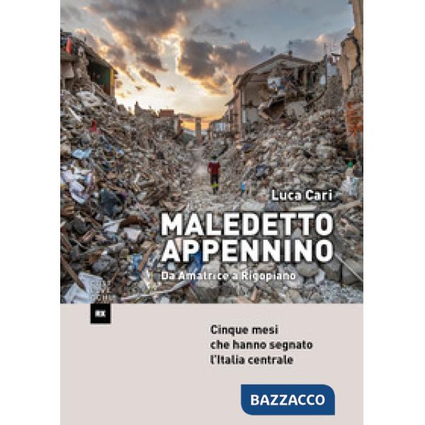 Maledetto Appennino. Da Amatrice a Rigopiano. Cinque mesi che hanno segnato l'Italia centrale