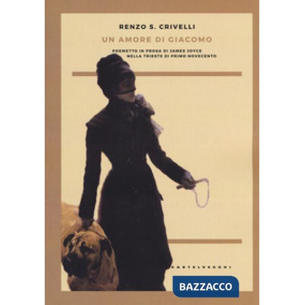 Amore di Giacomo. Poemetto in prosa di James Joyce nella Trieste di primo Novecento (Un)