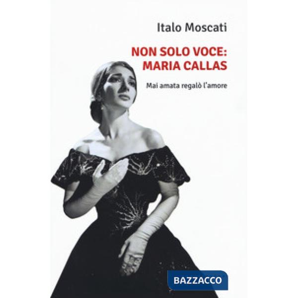 Non solo voce, Maria Callas. Mai amata regalò l'amore