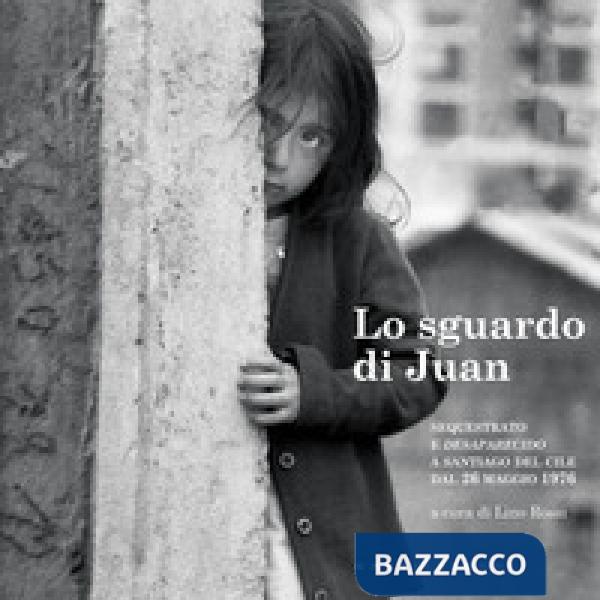 Sguardo di Juan. Sequestrato e «desaparecido» a Santiago del Cile dal 26 maggio 1976 (Lo)