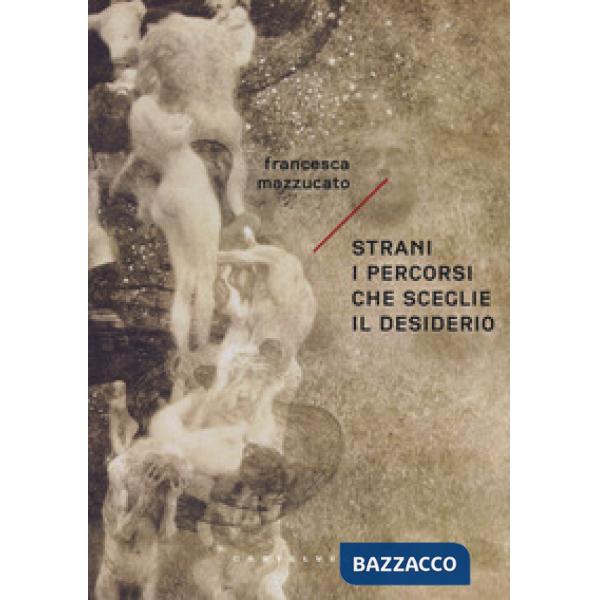 Strani i percorsi che sceglie il desiderio