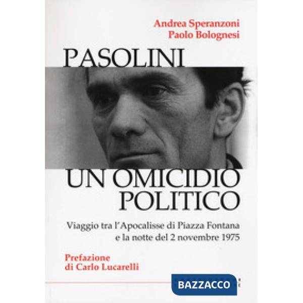 Pasolini un omicidio politico. Viaggio tra l'apocalisse di Piazza Fontana e la notte del 2 novembre 1975