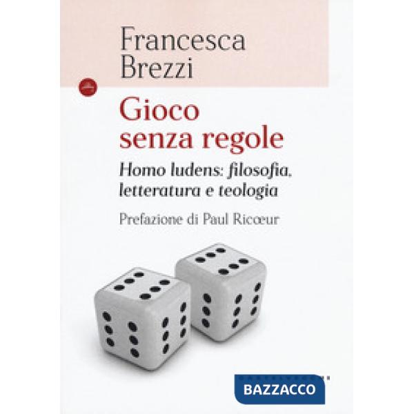 Gioco senza regole. Homo ludens: filosofia, letteratura e teologia