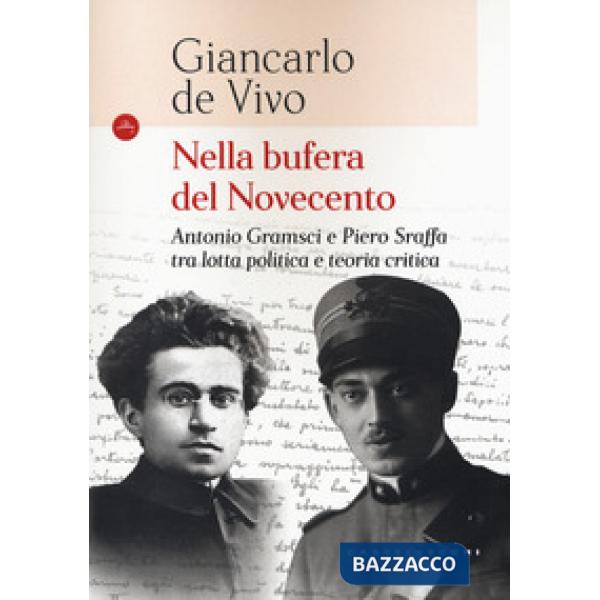 Nella bufera del Novecento. Antonio Gramsci e Piero Sraffa tra lotta politica e teoria critica