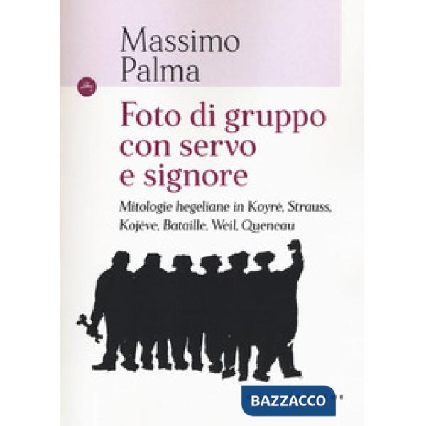 Foto di gruppo con servo e signore. Mitologie hegeliane in Koyré, Strauss, Kojève, Bataille, Weil, Queneau