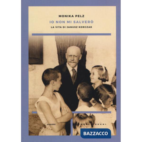 Io non mi salverò. La vita di Janusz Korczak