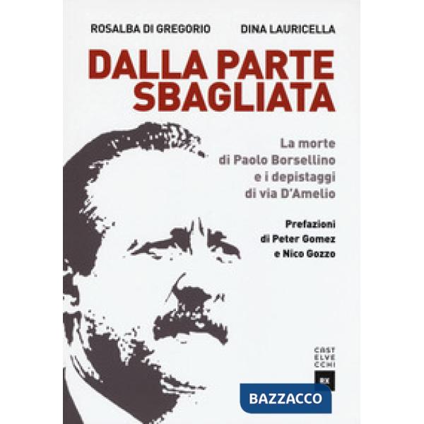 Dalla parte sbagliata. La morte di Paolo Borsellino e i depistaggi di Via D'Amelio