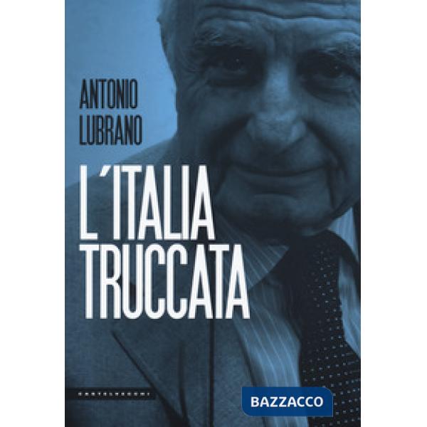 Italia truccata. Storie assurde, trufferie e amenità di oggi e di ieri (L')