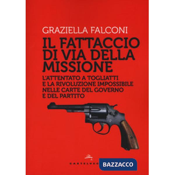 Fattaccio di Via della Missione. L'attentato a Togliatti e la rivoluzione imposs