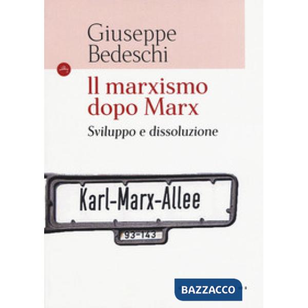 Marxismo dopo Marx. Sviluppo e dissoluzione (Il)