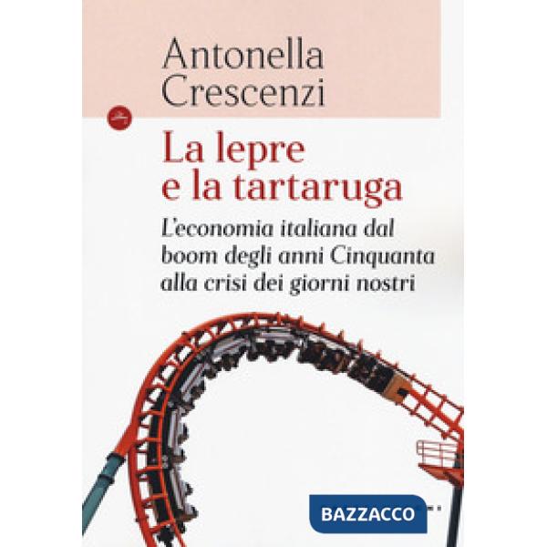 Lepre e la tartaruga. L'economia italiana dal boom degli anni Cinquanta alla cri