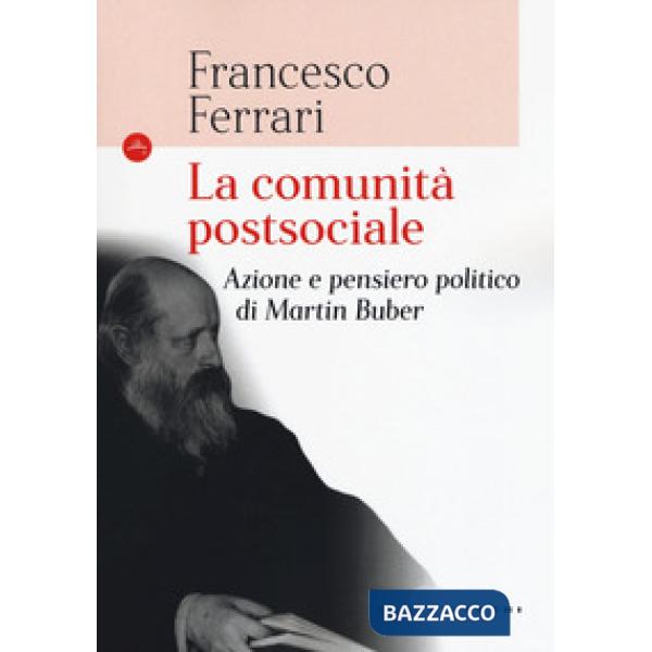 Comunità postsociale. Azione e pensiero politico di Martin Buber (La)