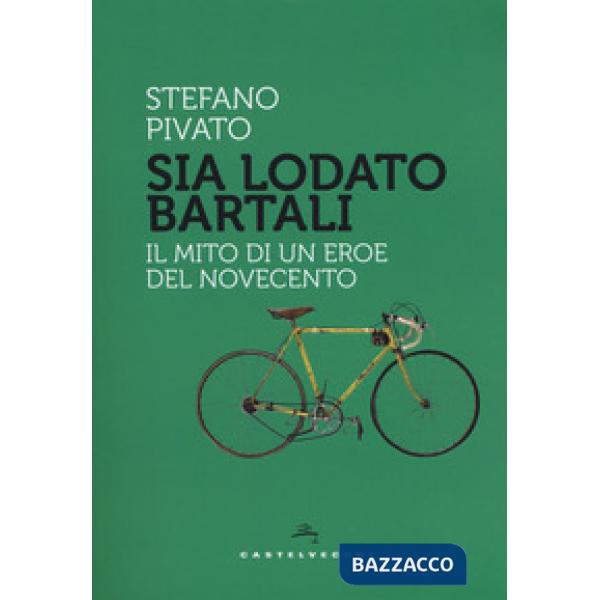 Sia lodato Bartali. Il mito di un eroe del Novecento
