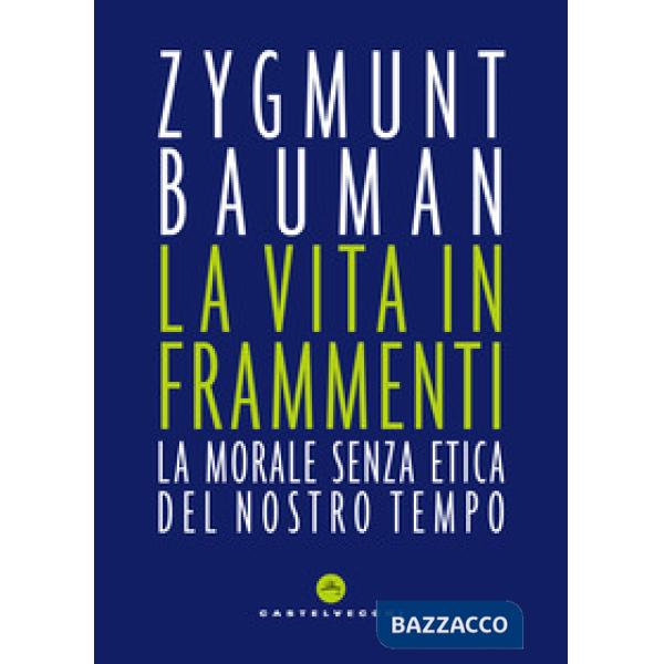 Vita in frammenti. La morale senza etica del nostro tempo (La)