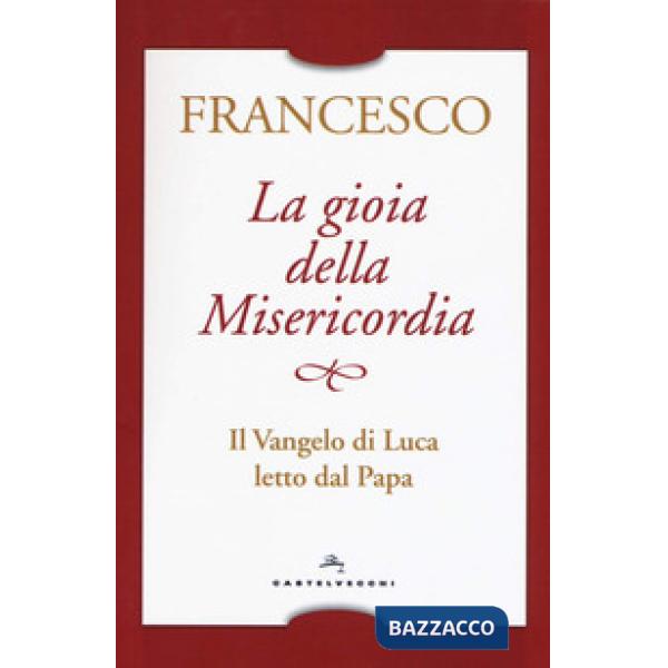 Gioia della misericordia. Il Vangelo di Luca letto dal papa (La)