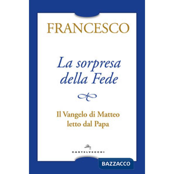 Sorpresa della fede. Il Vangelo di Matteo letto dal papa (La)