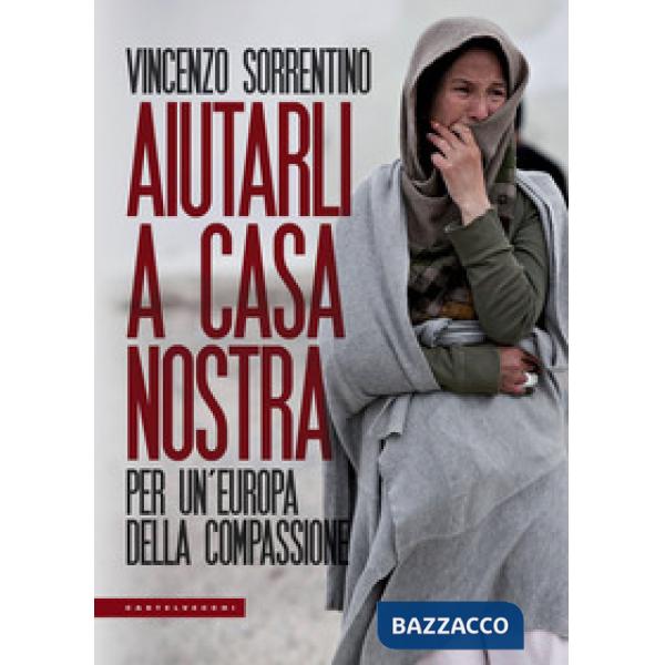 Aiutarli a casa nostra. Per un'Europa della compassione