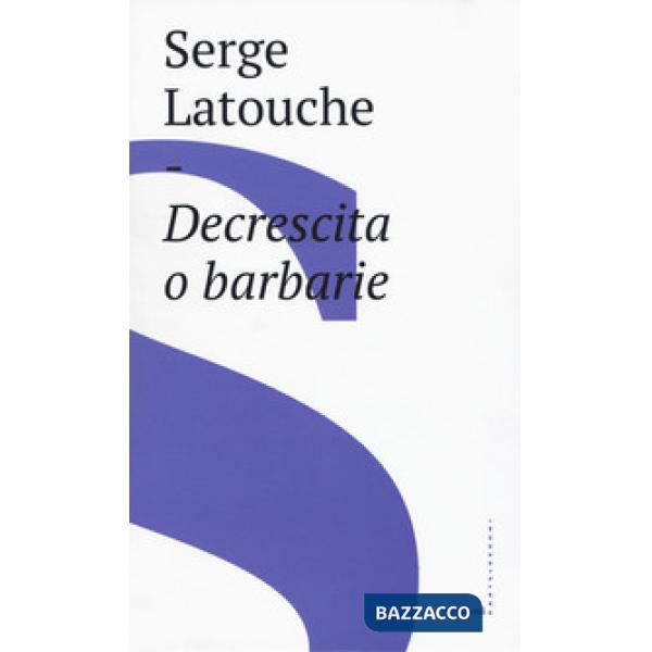 Decrescita o barbarie