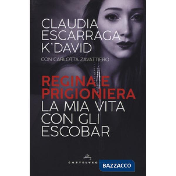 Regina e prigioniera. La mia vita con gli Escobar