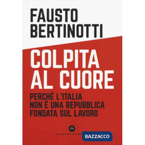 Colpita al cuore. Perché l'Italia non è una Repubblica fondata sul lavoro