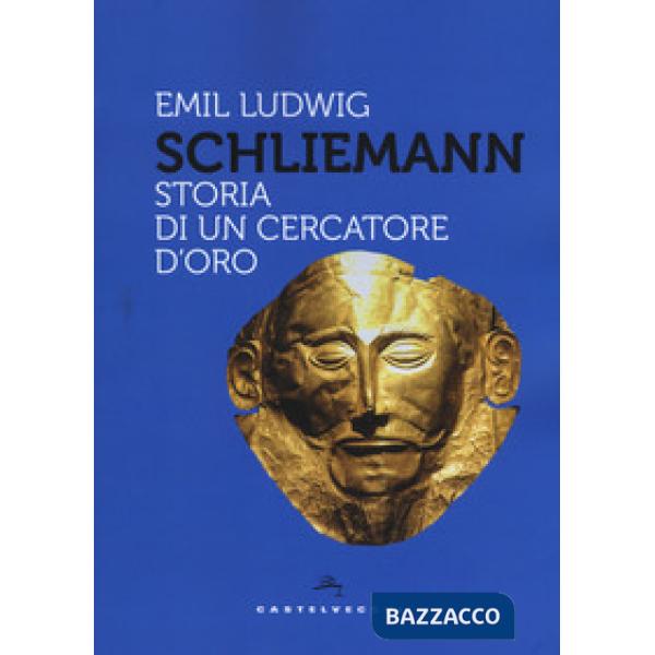 Schliemann. Storia di un cercatore d'oro