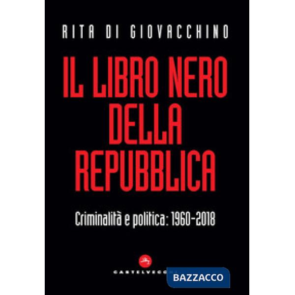 Libro nero della Repubblica. Criminalità e politica: 1960-2018 (Il)